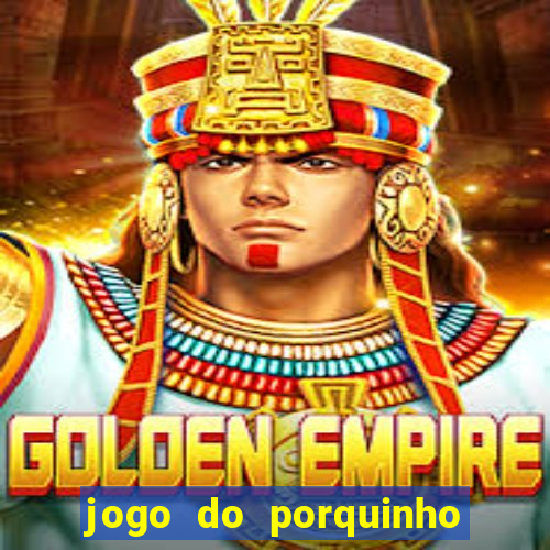 jogo do porquinho de ganhar dinheiro